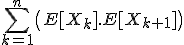 \Bigsum_{k=1}^{n}\(E[X_k].E[X_{k+1}]\)